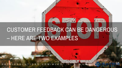 Customer Feedback Can Be Dangerous – Here Are Two Examples